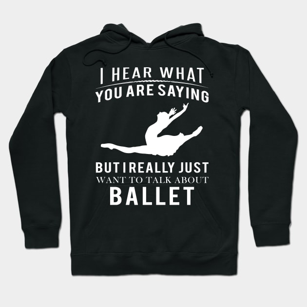 Embrace the Dance: Funny 'I Hear What You're Saying' Ballet Tee! Hoodie by MKGift